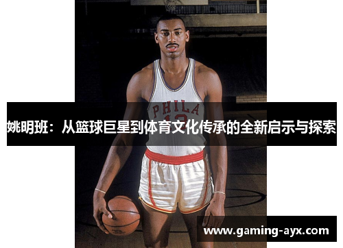 姚明班：从篮球巨星到体育文化传承的全新启示与探索