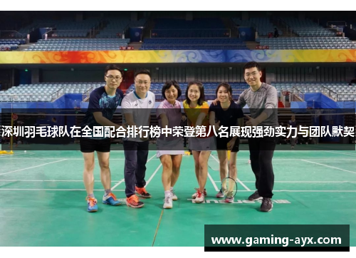 深圳羽毛球队在全国配合排行榜中荣登第八名展现强劲实力与团队默契