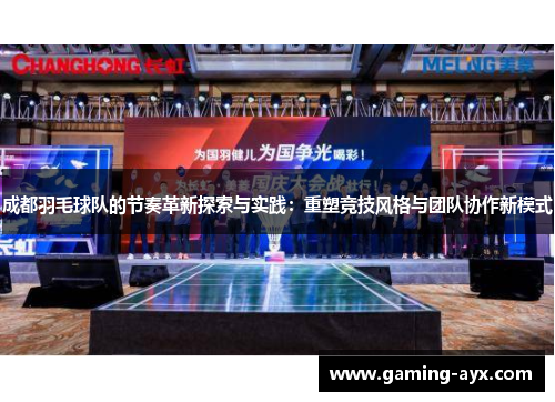 成都羽毛球队的节奏革新探索与实践：重塑竞技风格与团队协作新模式