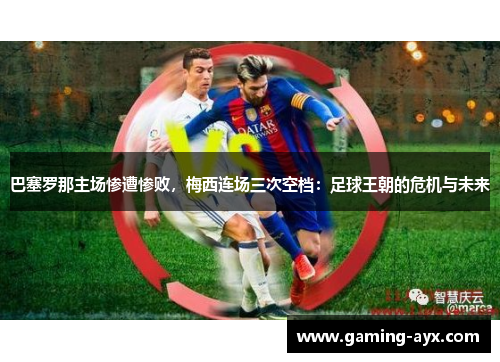 巴塞罗那主场惨遭惨败，梅西连场三次空档：足球王朝的危机与未来
