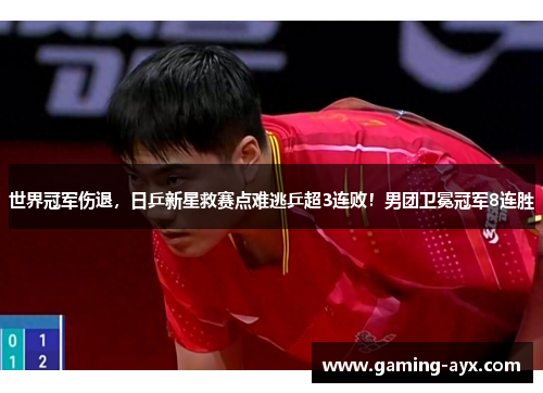 世界冠军伤退，日乒新星救赛点难逃乒超3连败！男团卫冕冠军8连胜