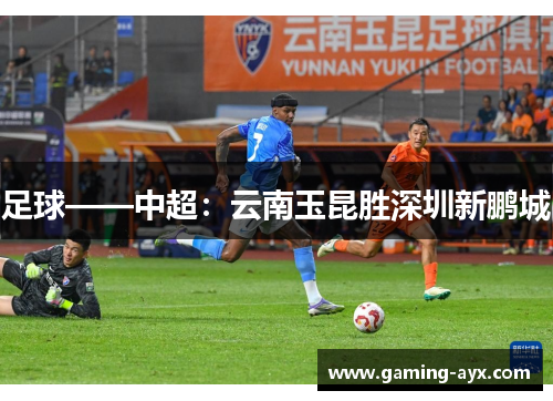 足球——中超：云南玉昆胜深圳新鹏城